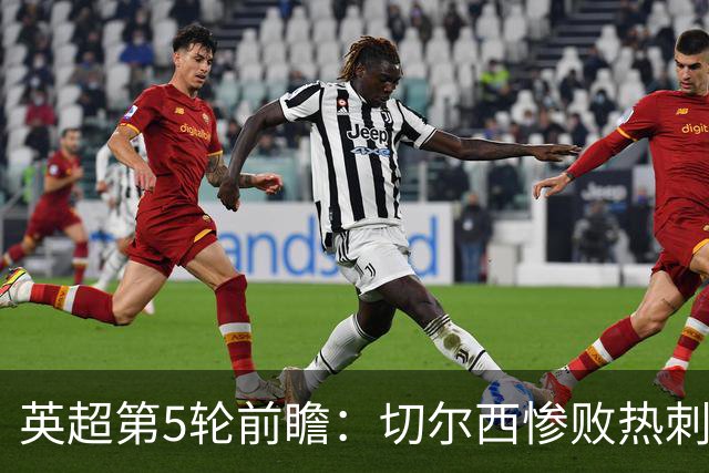 英超第5轮前瞻：切尔西惨败热刺哑火，枪手阿森纳稳了？
